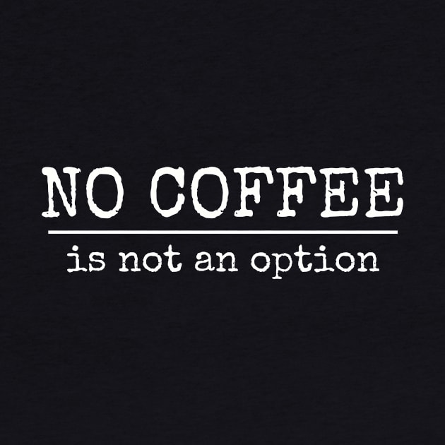 No Coffee Is Not An Option | T-shirt For Coffee Lovers by Indigo Lake